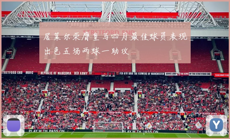 居莱尔荣膺皇马四月最佳球员表现出色五场两球一助攻