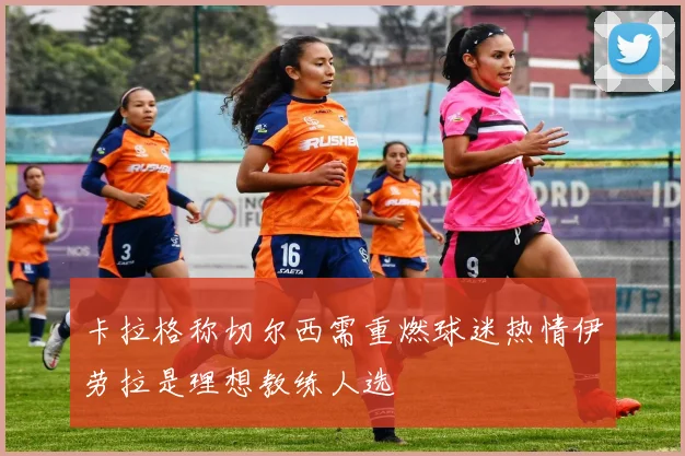 卡拉格称切尔西需重燃球迷热情伊劳拉是理想教练人选