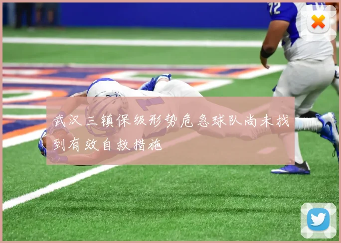 武汉三镇保级形势危急球队尚未找到有效自救措施