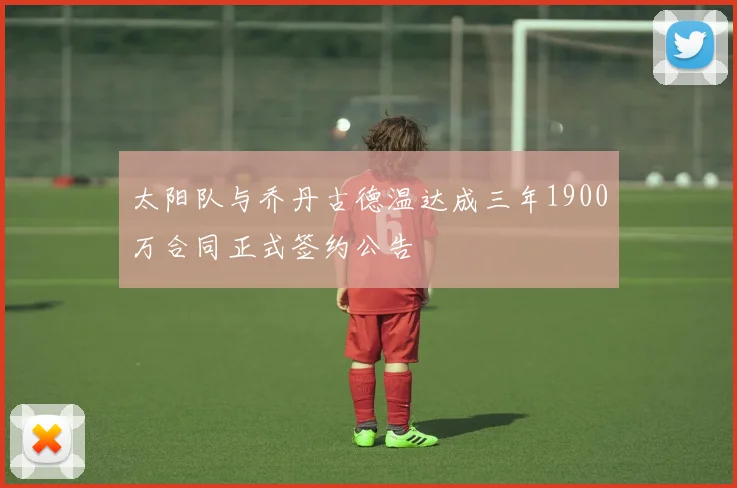 太阳队与乔丹古德温达成三年1900万合同正式签约公告